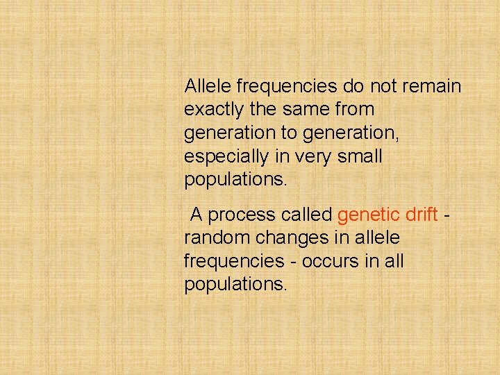 Allele frequencies do not remain exactly the same from generation to generation, especially in