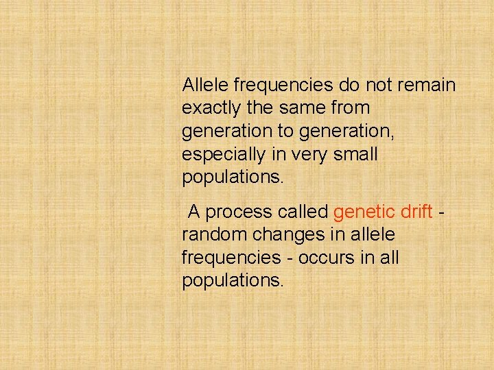 Allele frequencies do not remain exactly the same from generation to generation, especially in