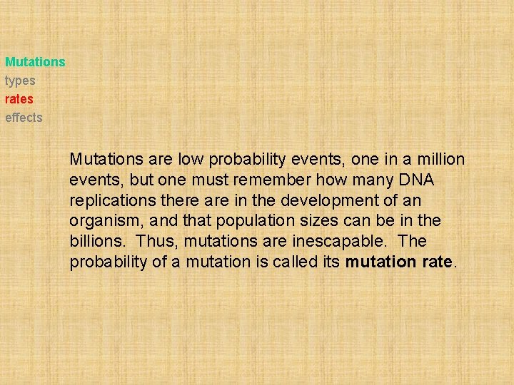 Mutations types rates effects Mutations are low probability events, one in a million events,