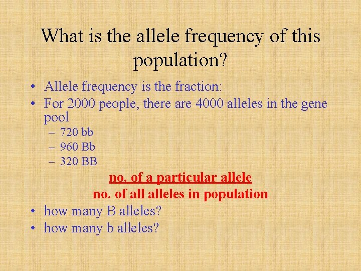 What is the allele frequency of this population? • Allele frequency is the fraction: