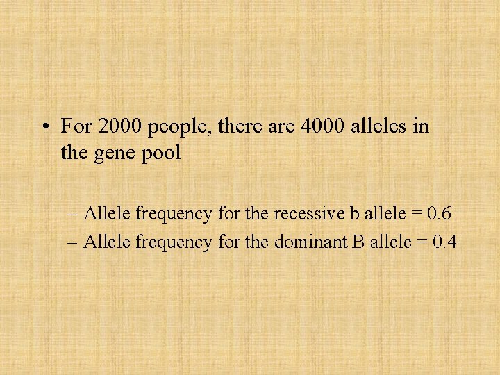  • For 2000 people, there are 4000 alleles in the gene pool –