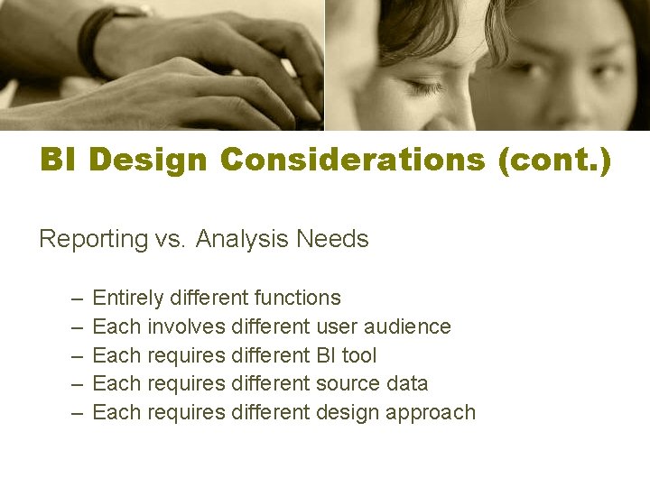 BI Design Considerations (cont. ) Reporting vs. Analysis Needs – – – Entirely different