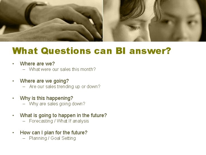 What Questions can BI answer? • Where are we? – What were our sales