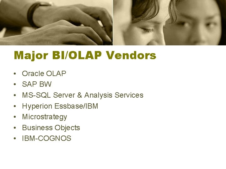 Major BI/OLAP Vendors • • Oracle OLAP SAP BW MS-SQL Server & Analysis Services