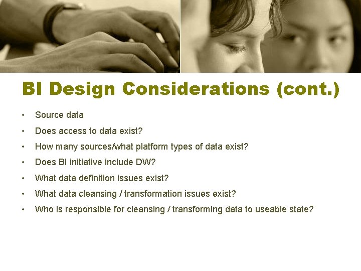 BI Design Considerations (cont. ) • Source data • Does access to data exist?