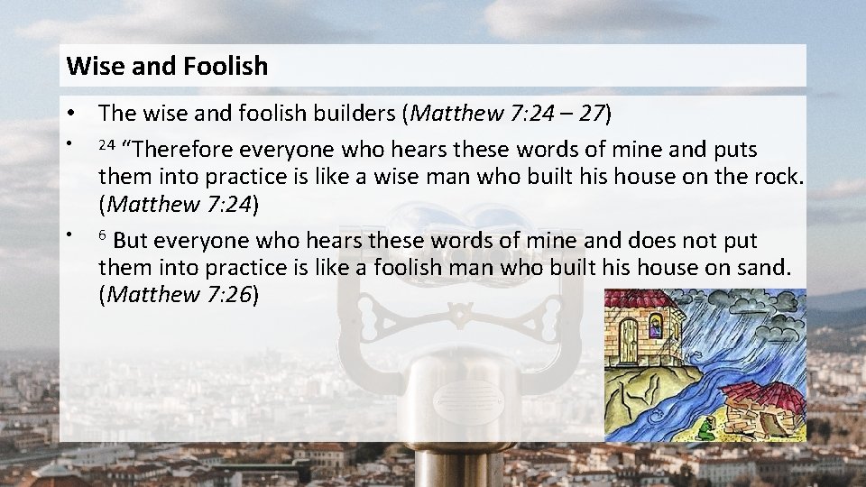 Wise and Foolish • The wise and foolish builders (Matthew 7: 24 – 27)