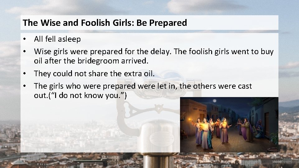 The Wise and Foolish Girls: Be Prepared • All fell asleep • Wise girls