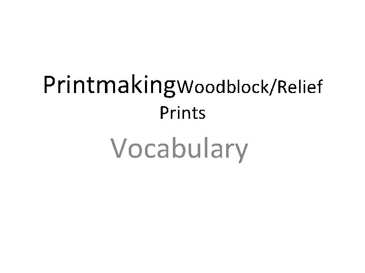 Printmaking. Woodblock/Relief Prints Vocabulary 