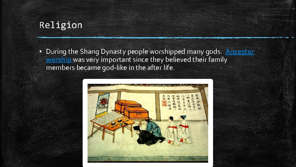 Religion ▪ During the Shang Dynasty people worshipped many gods. Ancestor worship was very