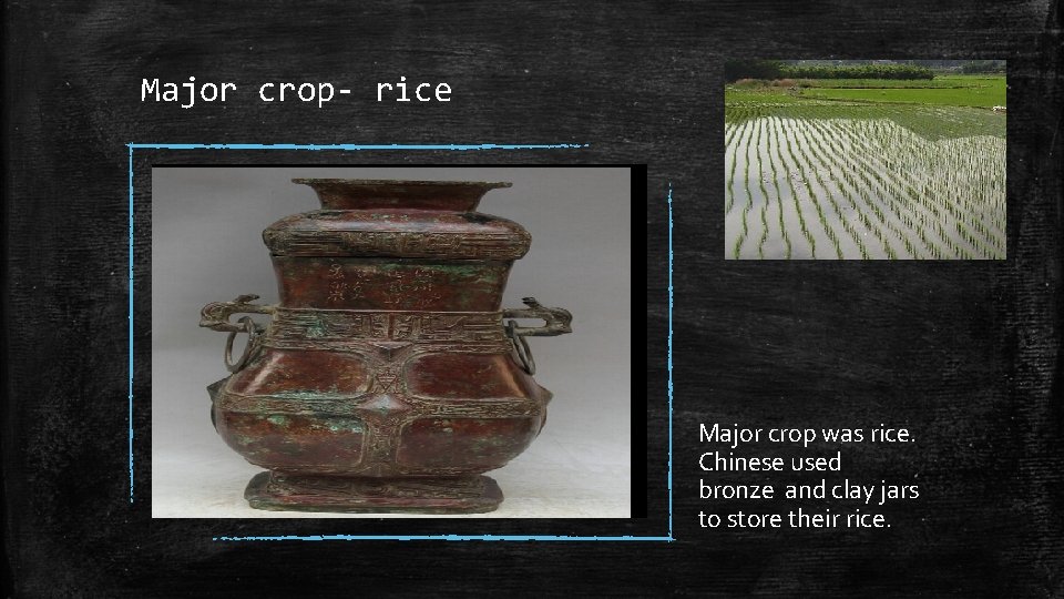 Major crop- rice Major crop was rice. Chinese used bronze and clay jars to