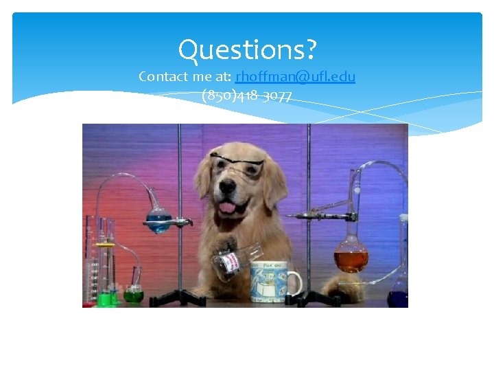 Questions? Contact me at: rhoffman@ufl. edu (850)418 -3077 