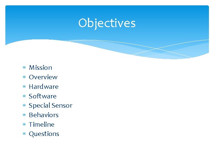 Objectives Mission Overview Hardware Software Special Sensor Behaviors Timeline Questions 