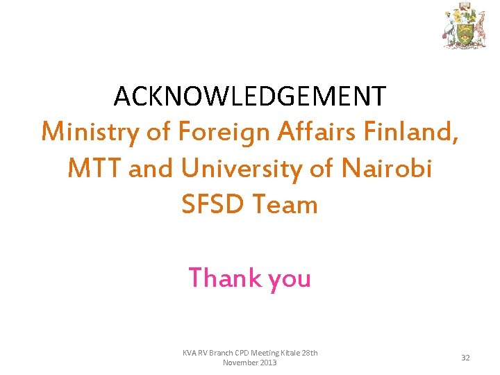 ACKNOWLEDGEMENT Ministry of Foreign Affairs Finland, MTT and University of Nairobi SFSD Team Thank