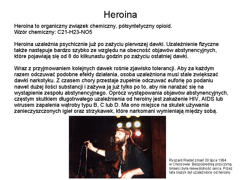 Heroina to organiczny związek chemiczny, półsyntetyczny opioid. Wzór chemiczny: C 21 -H 23 -NO