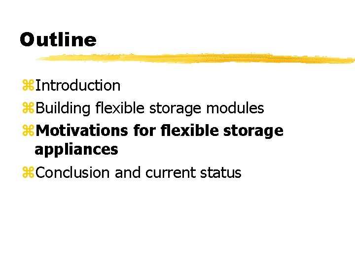 Outline z. Introduction z. Building flexible storage modules z. Motivations for flexible storage appliances