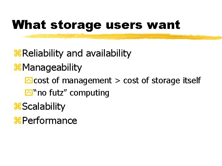 What storage users want z. Reliability and availability z. Manageability ycost of management >