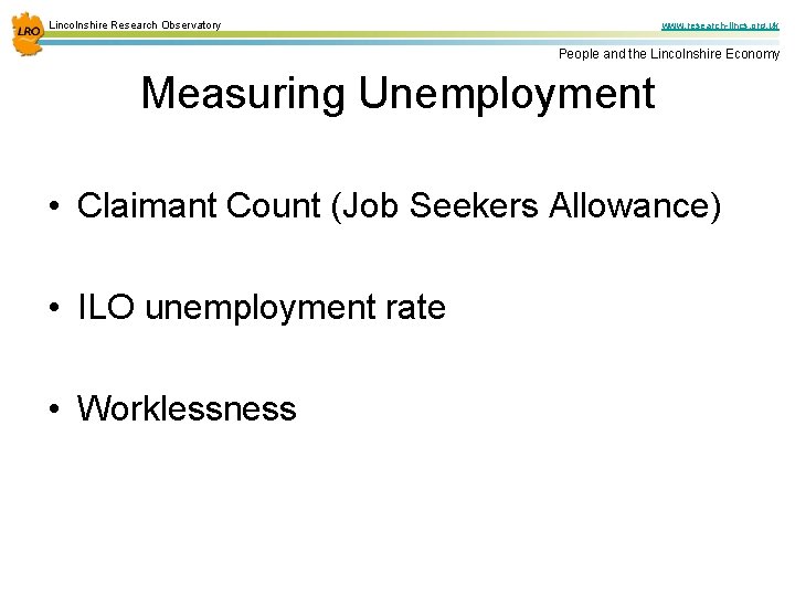 Lincolnshire Research Observatory www. research-lincs. org. uk People and the Lincolnshire Economy Measuring Unemployment