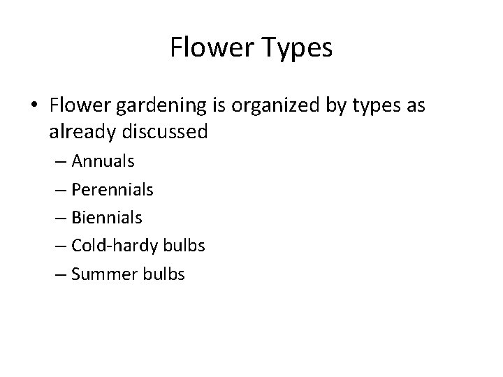 Flower Types • Flower gardening is organized by types as already discussed – Annuals