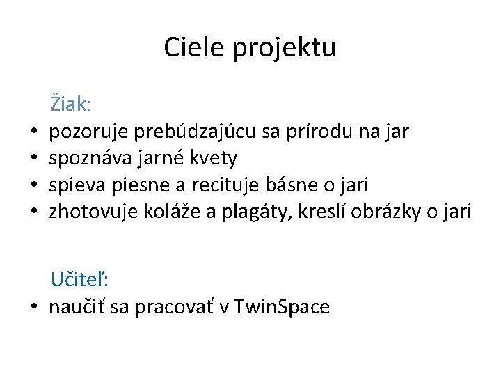 Ciele projektu • • Žiak: pozoruje prebúdzajúcu sa prírodu na jar spoznáva jarné kvety