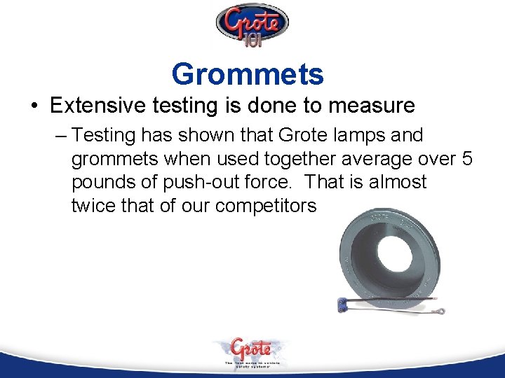 Grommets • Extensive testing is done to measure – Testing has shown that Grote