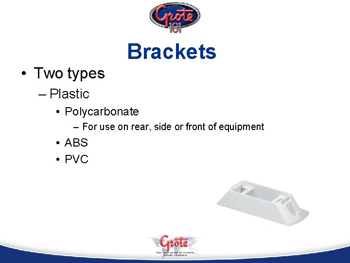 Brackets • Two types – Plastic • Polycarbonate – For use on rear, side