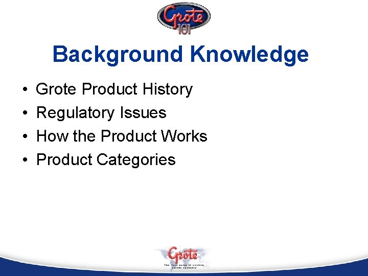 Background Knowledge • • Grote Product History Regulatory Issues How the Product Works Product