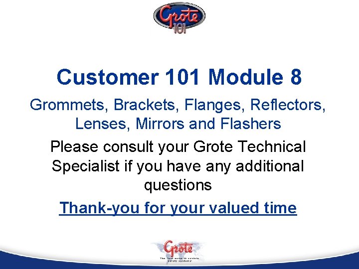 Customer 101 Module 8 Grommets, Brackets, Flanges, Reflectors, Lenses, Mirrors and Flashers Please consult