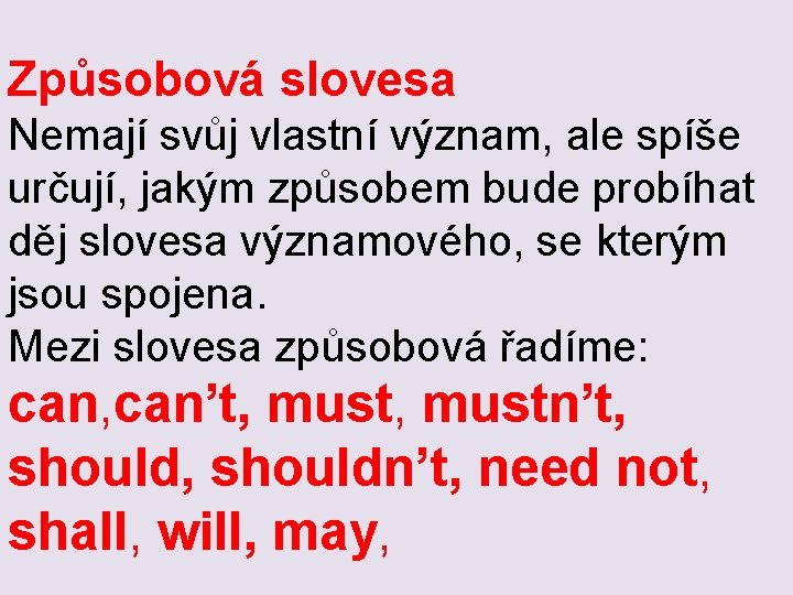 Způsobová slovesa Nemají svůj vlastní význam, ale spíše určují, jakým způsobem bude probíhat děj