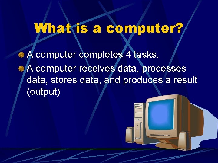 What is a computer? A computer completes 4 tasks. A computer receives data, processes What is a computer? A computer completes 4 tasks. A computer receives data, processes