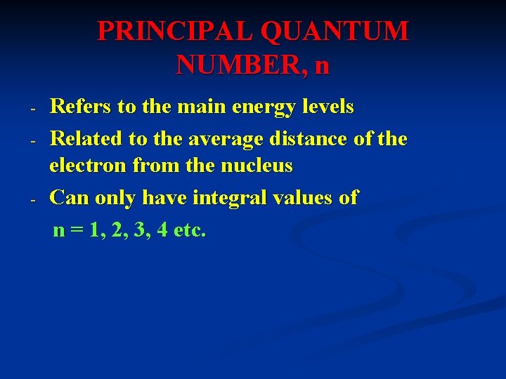 PRINCIPAL QUANTUM NUMBER, n - - Refers to the main energy levels Related to