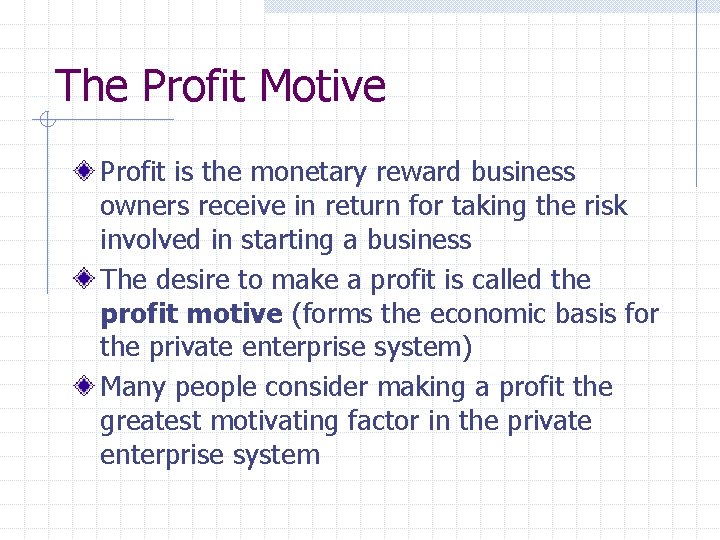 The Profit Motive Profit is the monetary reward business owners receive in return for