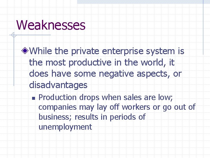 Weaknesses While the private enterprise system is the most productive in the world, it