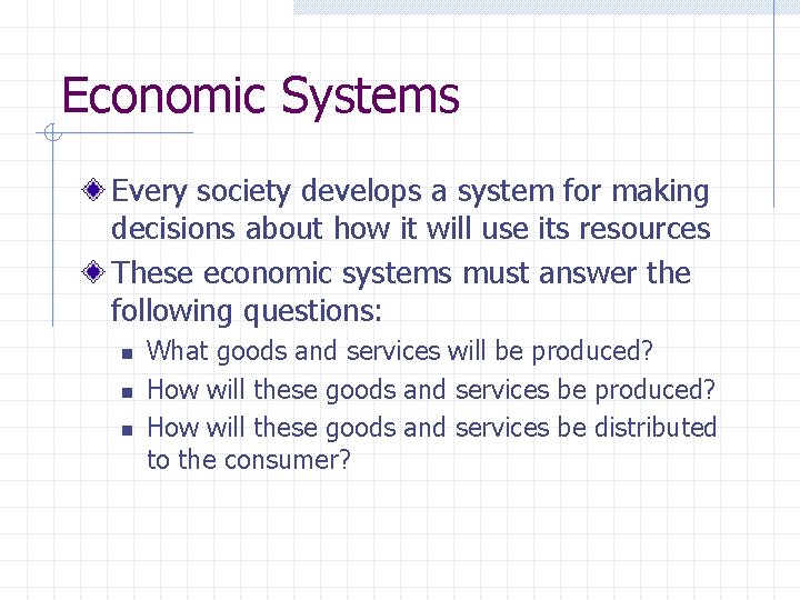 Economic Systems Every society develops a system for making decisions about how it will