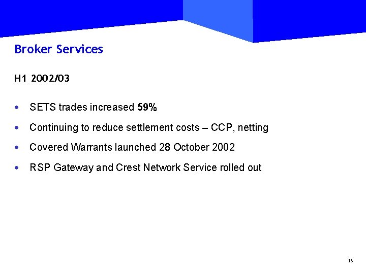 Broker Services H 1 2002/03 · SETS trades increased 59% · Continuing to reduce