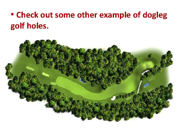• Check out some other example of dogleg golf holes.   • Check out some other example of dogleg golf holes.