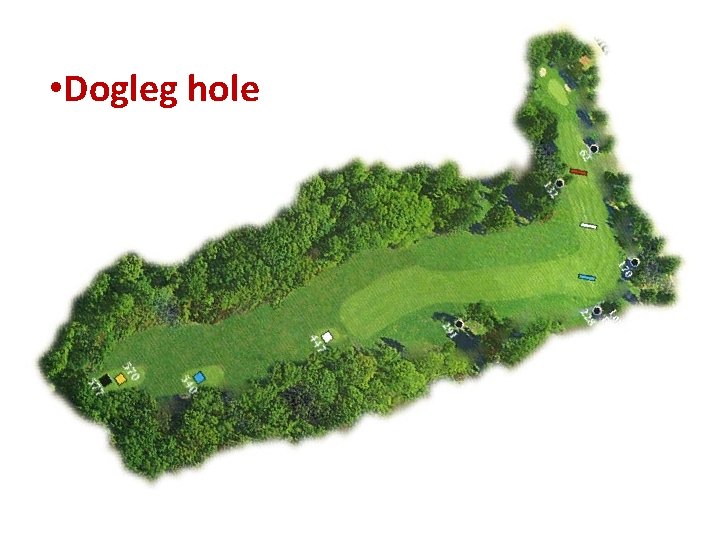 • Dogleg hole   • Dogleg hole