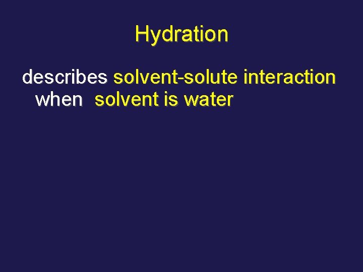 Hydration describes solvent-solute interaction when solvent is water 