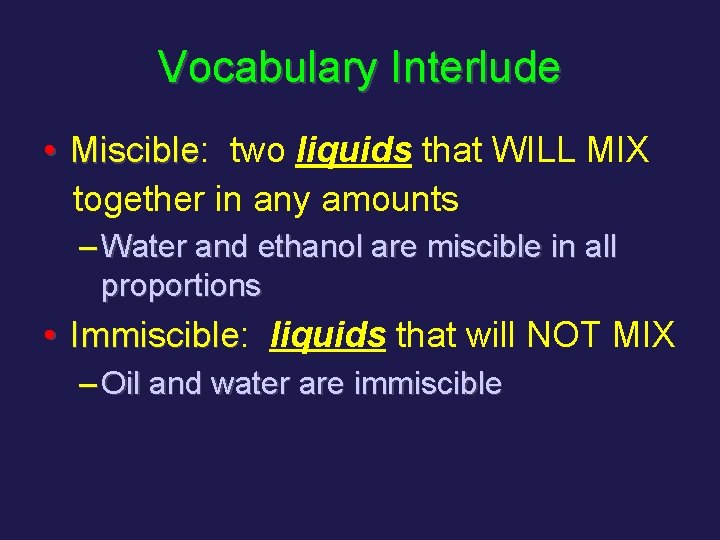 Vocabulary Interlude • Miscible: Miscible two liquids that WILL MIX together in any amounts