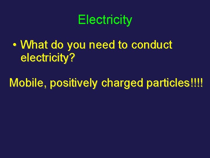 Electricity • What do you need to conduct electricity? Mobile, positively charged particles!!!! 