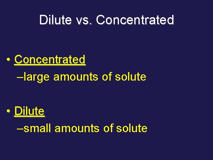 Dilute vs. Concentrated • Concentrated –large amounts of solute • Dilute –small amounts of