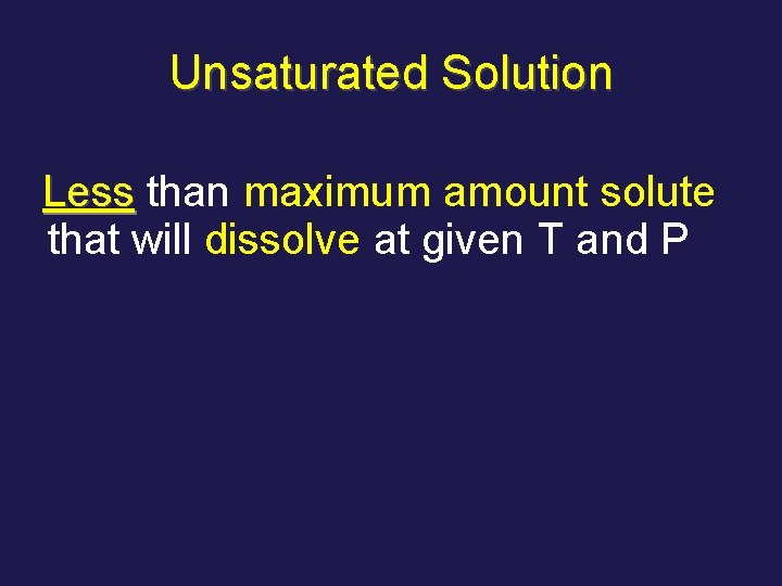 Unsaturated Solution Less than maximum amount solute that will dissolve at given T and