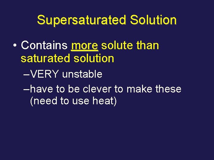 Supersaturated Solution • Contains more solute than saturated solution – VERY unstable – have