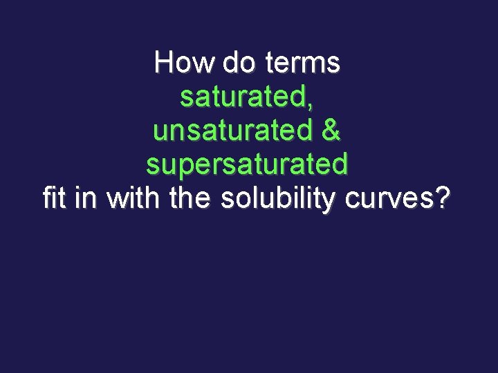 How do terms saturated, unsaturated & supersaturated fit in with the solubility curves? 