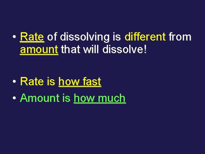  • Rate of dissolving is different from amount that will dissolve! • Rate