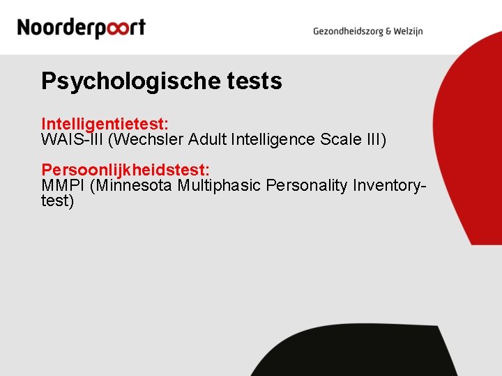 Psychologische tests Intelligentietest: WAIS-III (Wechsler Adult Intelligence Scale III) Persoonlijkheidstest: MMPI (Minnesota Multiphasic Personality