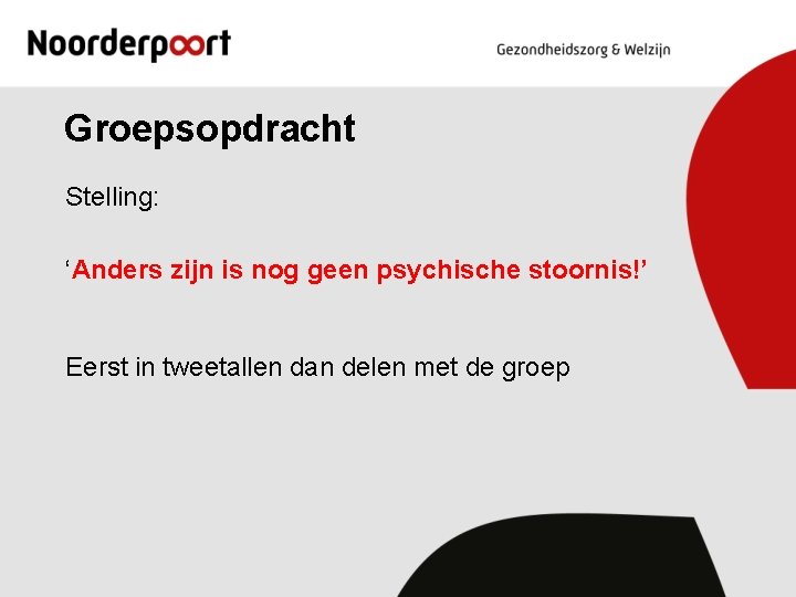 Groepsopdracht Stelling: ‘Anders zijn is nog geen psychische stoornis!’ Eerst in tweetallen dan delen