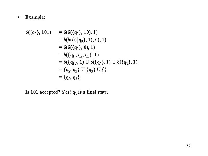  • Example: δ({q 0}, 101) = δ(δ({q 0}, 10), 1) = δ(δ(δ({q 0},