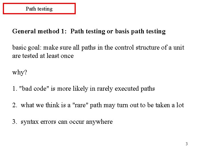 Path testing General method 1: Path testing or basis path testing basic goal: make