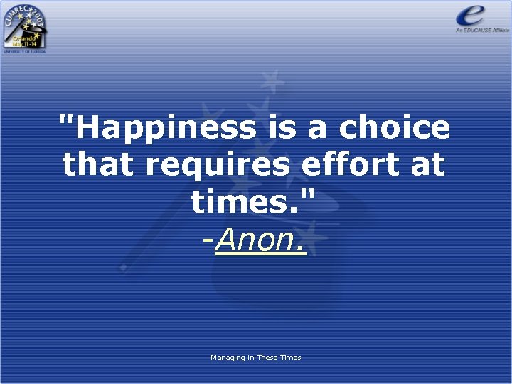 "Happiness is a choice that requires effort at times. " -Anon. Managing in These