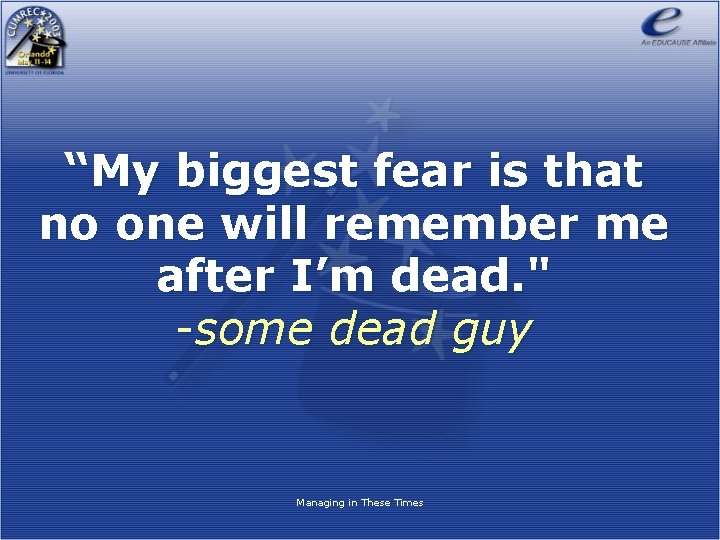 “My biggest fear is that no one will remember me after I’m dead. "